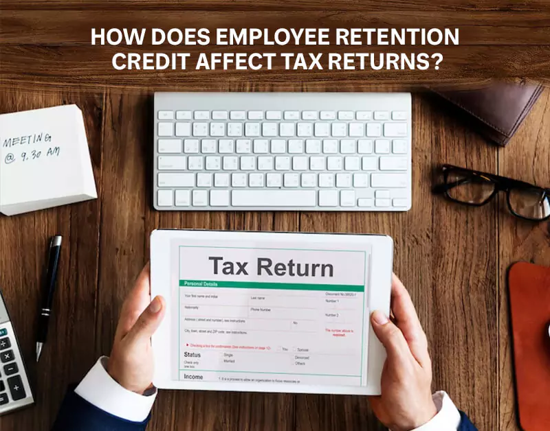 How Does Employee Retention Credit Affect Tax Returns?