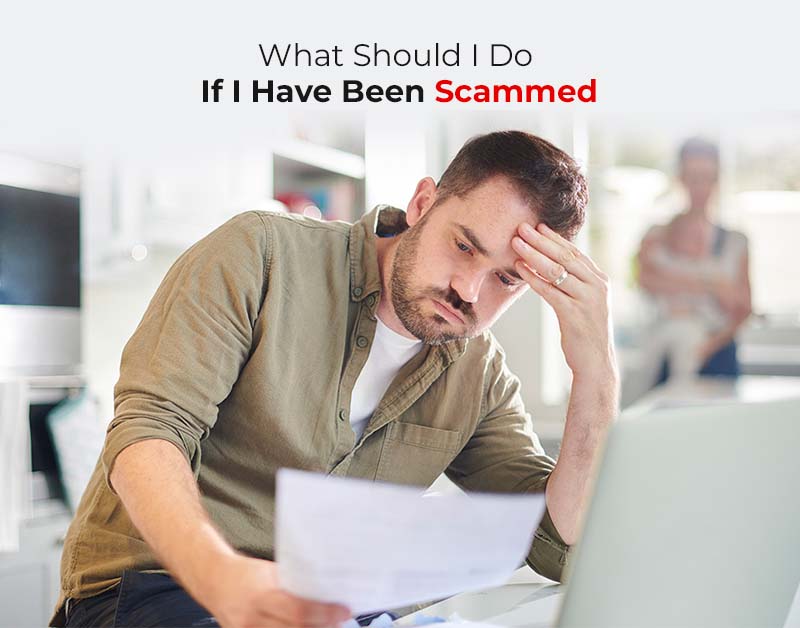 What Should I Do If I Have Been Scammed