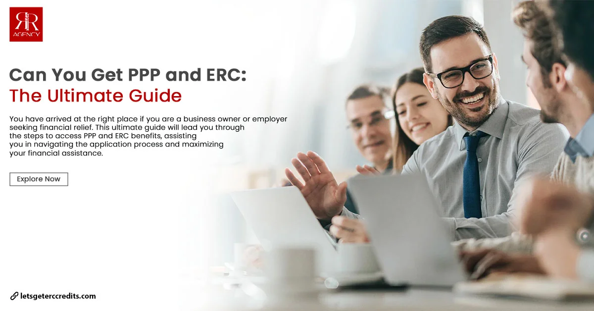 Can You Get PPP and ERC: The Ultimate Guide