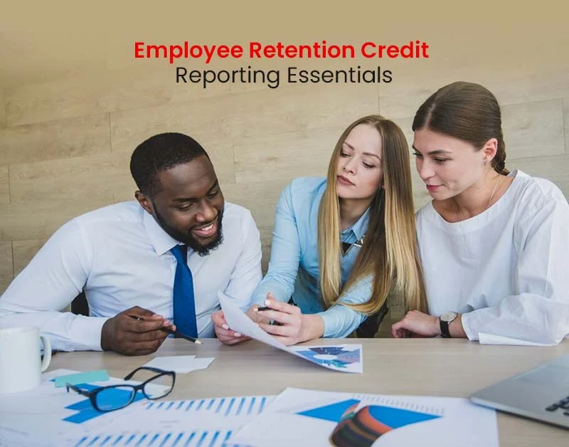 Employee Retention Credit Reporting Essentials