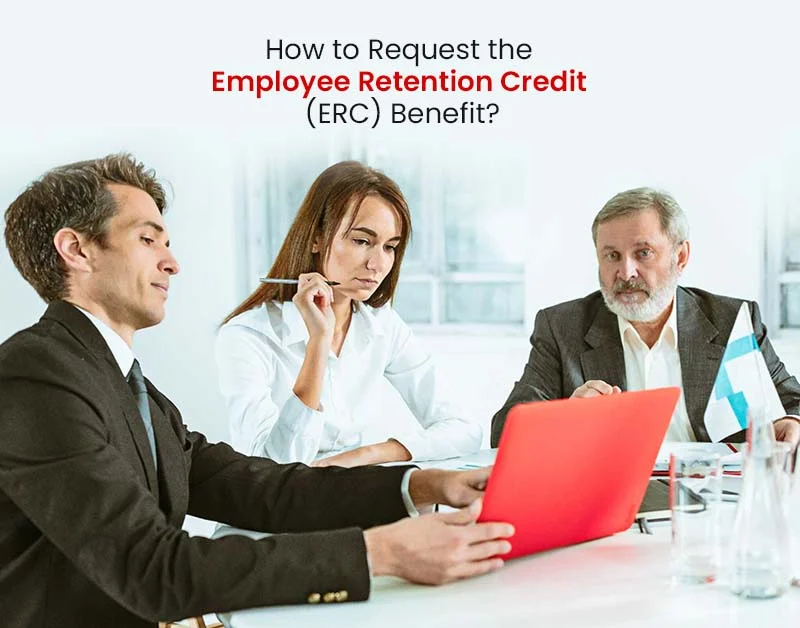 How to Request the Employee Retention Credit (ERC) Benefit?